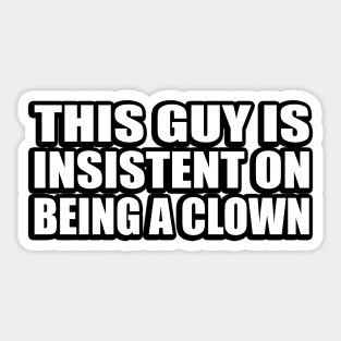 This guy is insistent on being a clown Sticker